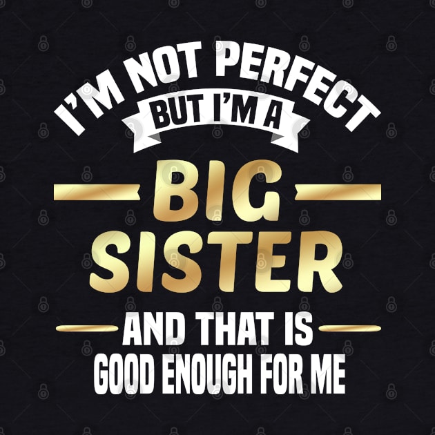 I'm Not Perfect But I'm A Big Sister And That Is Good Enough For Me by Dhme